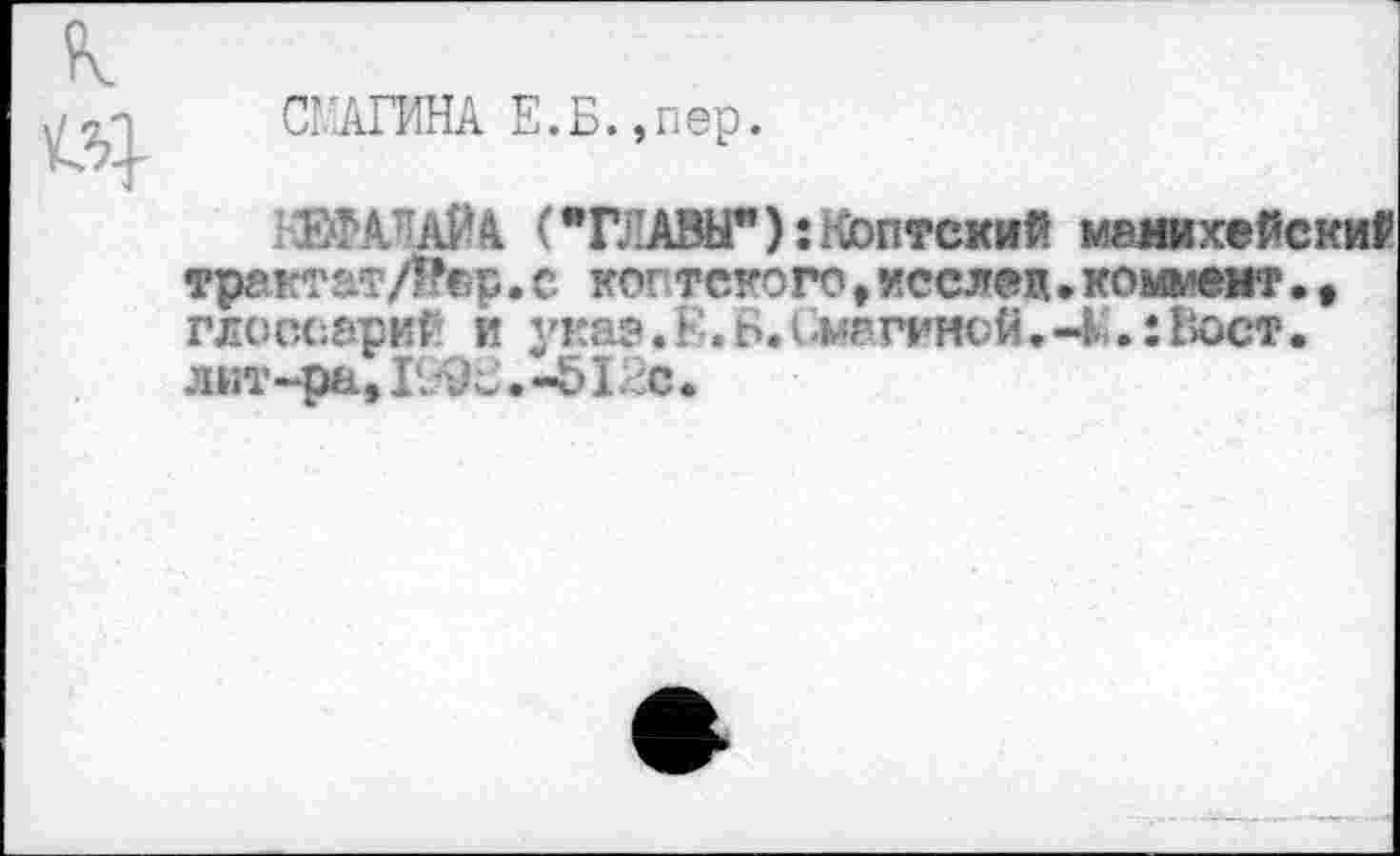 ﻿СГАГИНА Е.Б.,пер.
НЕФАЛАЙА ("ГЛАВЫ"):Коптский мемихейски? трактат Л?ер.с коптского,ксслсц.жоммят., глоссарий и з’каг.Е.ь.Смпггной.-К;.:1)Ост. лит~ра, 1998.-Б12С.